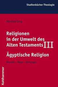 Religionen in Der Umwelt Des Alten Testaments III: Agyptische Religion