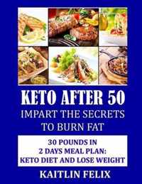 Keto After 50: Impart The Secrets To Burn Fat: 30 Pounds In 2 Days Meal Plan