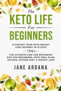 Keto Diet For Beginners: The Keto Life - Kick Start Your Keto Weight Loss Journey In 10 Days