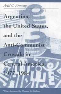 Argentina, the United States, and the Anti-Communist Crusade in Central America, 1977-1984