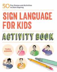 Sign Language for Kids Activity Book: 50 Fun Games and Activities to Start Signing