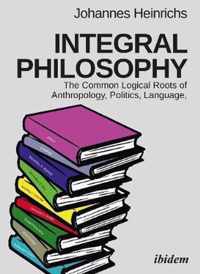 Integral Philosophy - The Common Logical Roots of Anthropology, Politics, Language, and Spirituality