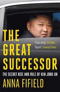 The Great Successor The Secret Rise and Rule of Kim Jong Un
