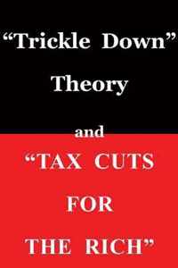 Trickle Down Theory and ''Tax Cuts for the Rich''