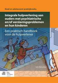 Kind en adolescent praktijkreeks  -   Integrale hulpverlening aan ouders met psychiatrische en/of verslavingsproblemen en hun kinderen