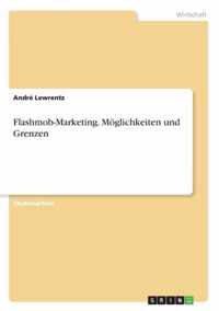 Flashmob-Marketing. Moeglichkeiten und Grenzen