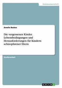 Die Vergessenen Kinder. Lebensbedingungen Und Herausforderungen Fur Kindern Schizophrener Eltern