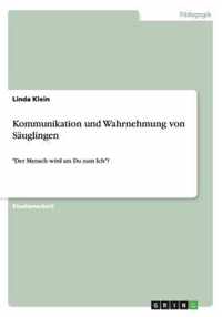 Kommunikation und Wahrnehmung von Säuglingen: Der Mensch wird am Du zum Ich?