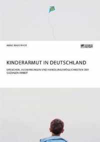 Kinderarmut in Deutschland. Ursachen, Auswirkungen und Handlungsmoeglichkeiten der Sozialen Arbeit