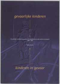 Gevaarlke kinderen - kinderen in gevaar: De justitiële kinderbescherming en de veranderende sociale positie van jongeren, 1960-1995