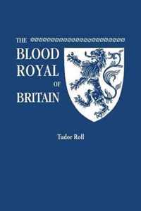 Blood Royal of Britain. Being a Roll of the Living Descendants of Edward IV and Henry VII, Kings of England, and James III, King of Scotland. Tudor Ro