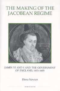 The Making of the Jacobean Regime  James VI and I and the Government of England, 16031605