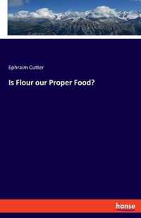 Is Flour our Proper Food?