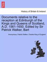 Documents Relative to the Reception at Edinburgh of the Kings and Queens of Scotland, A.D. 1561-1650. Edited by Sir Patrick Walker, Bart