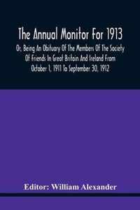 The Annual Monitor For 1913 Or, Being An Obituary Of The Members Of The Society Of Friends In Great Britain And Ireland From October 1, 1911 To September 30, 1912