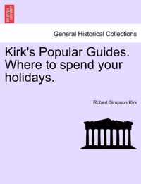 Kirk's Popular Guides. Where to Spend Your Holidays.