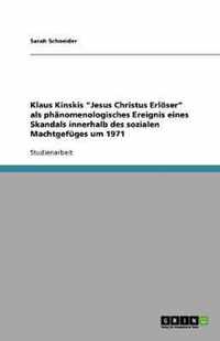 Klaus Kinskis Jesus Christus Erloeser als phanomenologisches Ereignis eines Skandals innerhalb des sozialen Machtgefuges um 1971