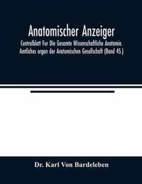 Anatomischer Anzeiger; Centralblatt Fur Die Gesamte Wissenschaftliche Anatomie. Amtliches organ der Anatomischen Gesellschaft (Band 45.)