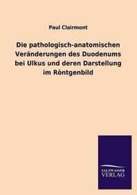 Die Pathologisch-Anatomischen Veranderungen Des Duodenums Bei Ulkus Und Deren Darstellung Im Rontgenbild