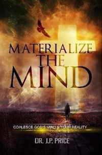 Materialize the Mind - Coalesce God's Mind & Your Reality