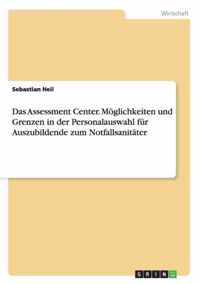 Das Assessment Center. Moeglichkeiten und Grenzen in der Personalauswahl fur Auszubildende zum Notfallsanitater