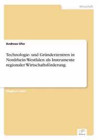 Technologie- und Grunderzentren in Nordrhein-Westfalen als Instrumente regionaler Wirtschaftsfoerderung