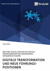 Digitale Transformation und neue Fuhrungspositionen. Wie Chief Digital Officers die digitale Transformation von Unternehmen erfolgreich steuern