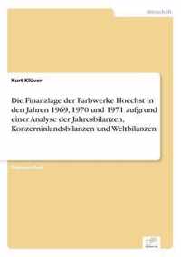 Die Finanzlage der Farbwerke Hoechst in den Jahren 1969, 1970 und 1971 aufgrund einer Analyse der Jahresbilanzen, Konzerninlandsbilanzen und Weltbilanzen