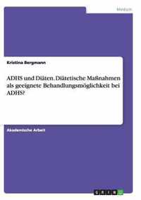 ADHS und Diaten. Diatetische Massnahmen als geeignete Behandlungsmoeglichkeit bei ADHS?