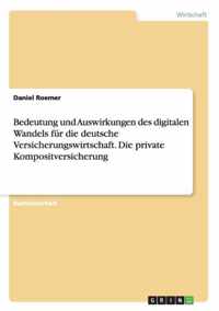 Bedeutung und Auswirkungen des digitalen Wandels fur die deutsche Versicherungswirtschaft. Die private Kompositversicherung
