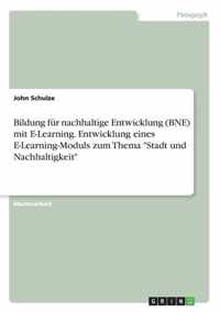 Bildung fur nachhaltige Entwicklung (BNE) mit E-Learning. Entwicklung eines E-Learning-Moduls zum Thema Stadt und Nachhaltigkeit