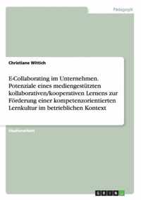 E-Collaborating im Unternehmen. Potenziale eines mediengestutzten kollaborativen/kooperativen Lernens zur Foerderung einer kompetenzorientierten Lernkultur im betrieblichen Kontext