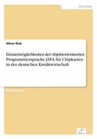 Einsatzmoeglichkeiten der objektorientierten Programmiersprache JAVA fur Chipkarten in der deutschen Kreditwirtschaft