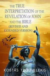 The True Interpretation of the Revelation of John and the Bible (Revised and Extended version)