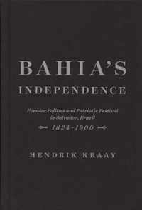 Bahia's Independence: Popular Politics and Patriotic Festival in Salvador, Brazil, 1824-1900