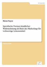 Spezifische Formen kindlicher Wahrnehmung als Basis des Marketings fur vollwertige Lebensmittel