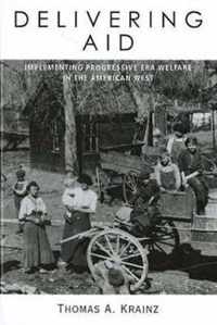 Delivering Aid: Implementing Progressive Era Welfare in the American West