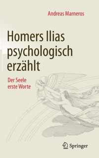 Homers Ilias Psychologisch Erzählt: Der Seele Erste Worte