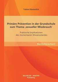 Primäre Prävention in der Grundschule zum Thema ,sexueller Missbrauch': Praktische Implikationen des momentanen Wissensstandes