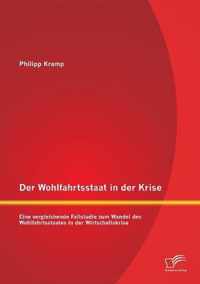 Der Wohlfahrtsstaat in der Krise: Eine vergleichende Fallstudie zum Wandel des Wohlfahrtsstaates in der Wirtschaftskrise