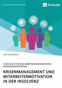 Krisenmanagement und Mitarbeitermotivation in der Insolvenz. Strategien fur eine arbeitnehmerorientierte Krisenkommunikation