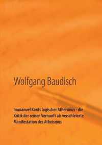 Immanuel Kants logischer Atheismus - die Kritik der reinen Vernunft als verschleierte Manifestation des Atheismus