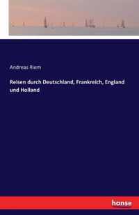 Reisen durch Deutschland, Frankreich, England und Holland