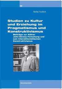 Studien zu Kultur und Erziehung im Pragmatismus und Konstruktivismus: Beiträge zur Kölner Dewey-Forschung und zum interaktionistischen Konstruktivismu