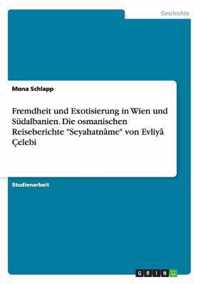 Fremdheit und Exotisierung in Wien und Sudalbanien. Die osmanischen Reiseberichte Seyahatname von Evliya Celebi