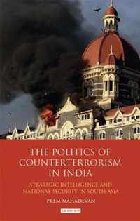 The Politics Of Counterterrorism In India: Strategic Intelligence And National Security In South Asia