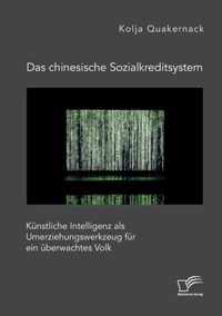 Das chinesische Sozialkreditsystem. Kunstliche Intelligenz als Umerziehungswerkzeug fur ein uberwachtes Volk