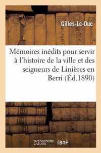 Memoires Inedits Pour Servir A l'Histoire de la Ville Et Des Seigneurs de Linieres En Berri