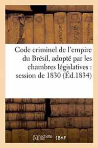 Code Criminel de l'Empire Du Bresil, Adopte Par Les Chambres Legislatives Dans La Session de 1830