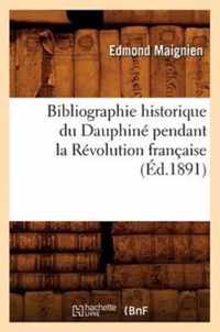Bibliographie Historique Du Dauphine Pendant La Revolution Francaise (Ed.1891)